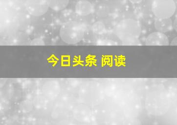 今日头条 阅读